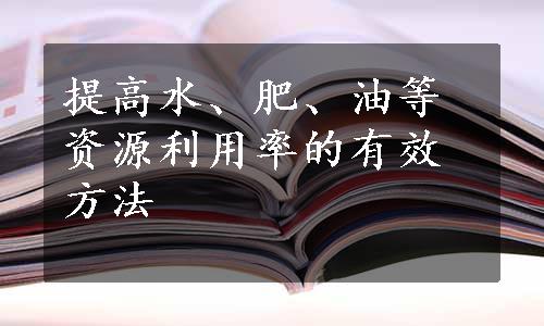 提高水、肥、油等资源利用率的有效方法