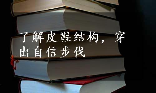 了解皮鞋结构，穿出自信步伐