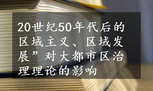 20世纪50年代后的区域主义、区域发展”对大都市区治理理论的影响