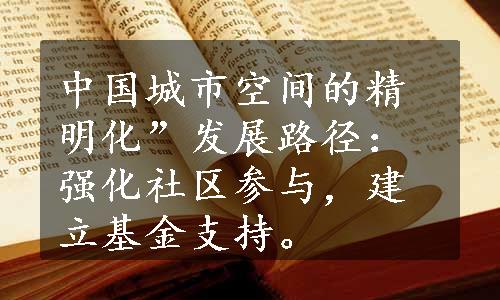 中国城市空间的精明化”发展路径：强化社区参与，建立基金支持。