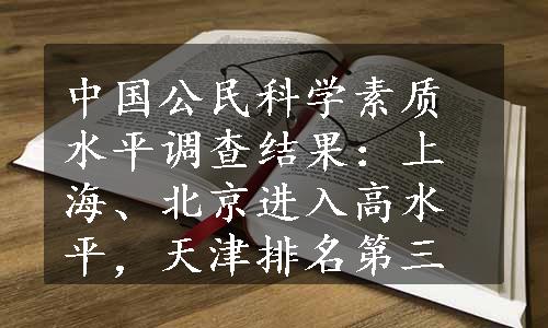 中国公民科学素质水平调查结果：上海、北京进入高水平，天津排名第三