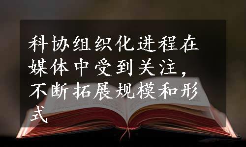 科协组织化进程在媒体中受到关注，不断拓展规模和形式