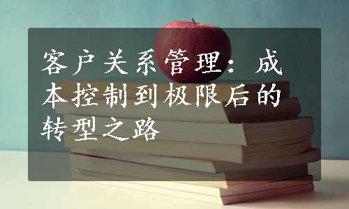 客户关系管理：成本控制到极限后的转型之路