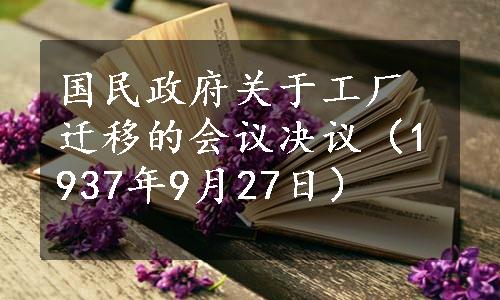 国民政府关于工厂迁移的会议决议（1937年9月27日）