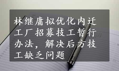 林继庸拟优化内迁工厂招募技工暂行办法，解决后方技工缺乏问题