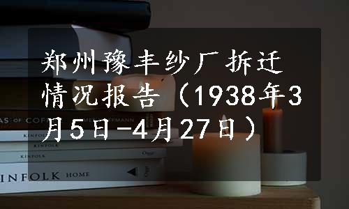 郑州豫丰纱厂拆迁情况报告（1938年3月5日-4月27日）