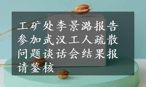 工矿处李景潞报告参加武汉工人疏散问题谈话会结果报请鉴核