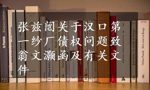 张兹闿关于汉口第一纱厂债权问题致翁文灏函及有关文件