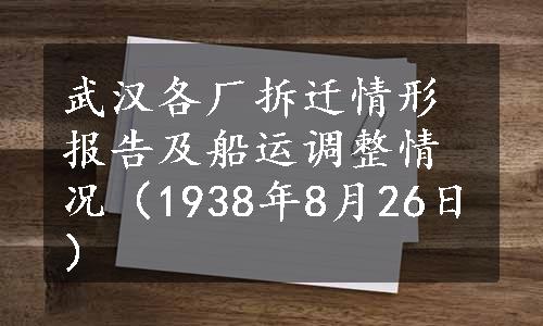 武汉各厂拆迁情形报告及船运调整情况（1938年8月26日）