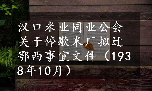 汉口米业同业公会关于停歇米厂拟迁鄂西事宜文件（1938年10月）