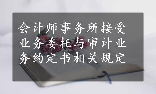 会计师事务所接受业务委托与审计业务约定书相关规定