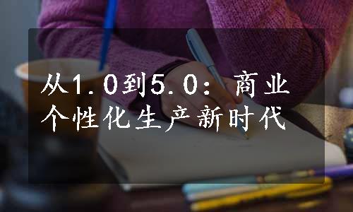 从1.0到5.0：商业个性化生产新时代