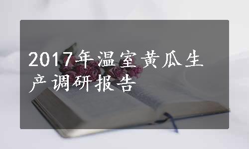 2017年温室黄瓜生产调研报告