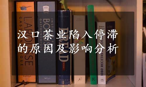 汉口茶业陷入停滞的原因及影响分析