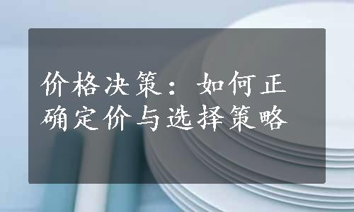 价格决策：如何正确定价与选择策略