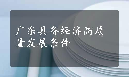 广东具备经济高质量发展条件