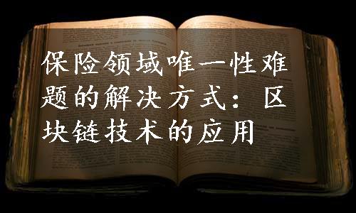 保险领域唯一性难题的解决方式：区块链技术的应用