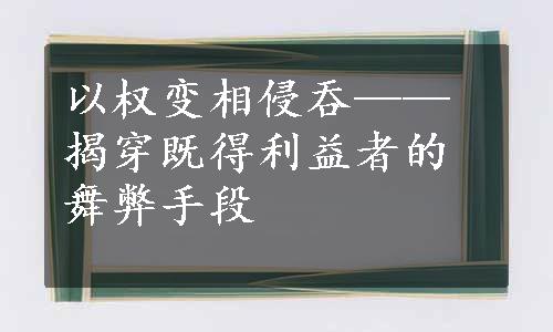 以权变相侵吞——揭穿既得利益者的舞弊手段