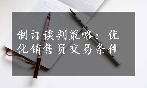 制订谈判策略：优化销售员交易条件