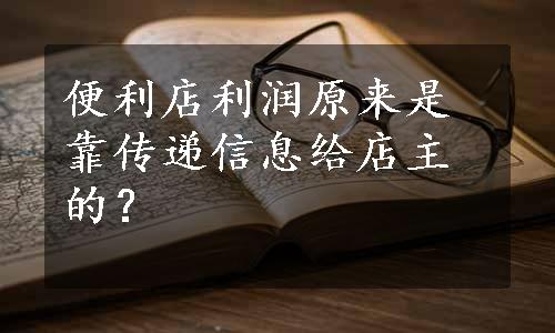 便利店利润原来是靠传递信息给店主的？