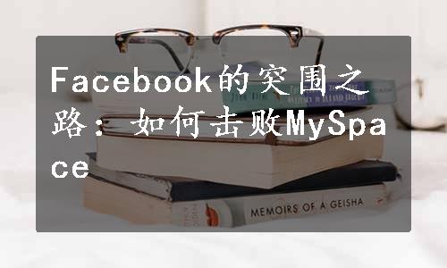 Facebook的突围之路：如何击败MySpace