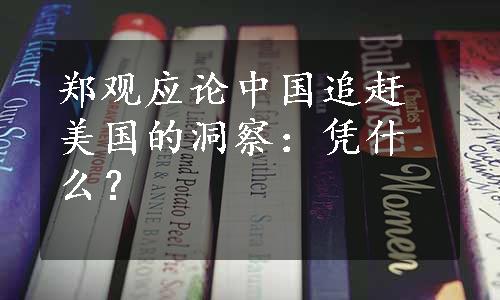 郑观应论中国追赶美国的洞察：凭什么？