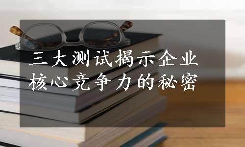 三大测试揭示企业核心竞争力的秘密