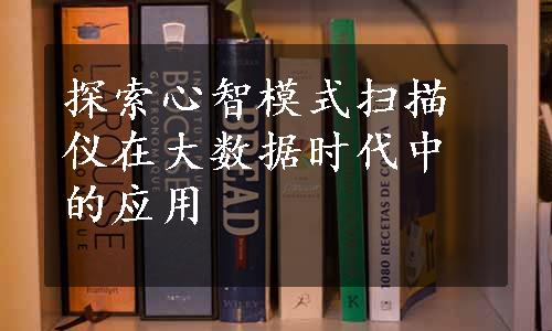 探索心智模式扫描仪在大数据时代中的应用