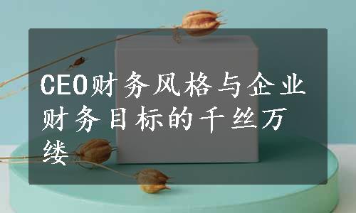 CEO财务风格与企业财务目标的千丝万缕