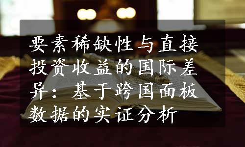 要素稀缺性与直接投资收益的国际差异：基于跨国面板数据的实证分析