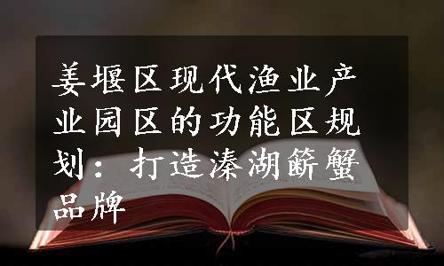 姜堰区现代渔业产业园区的功能区规划：打造溱湖簖蟹品牌