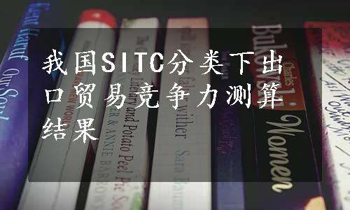 我国SITC分类下出口贸易竞争力测算结果