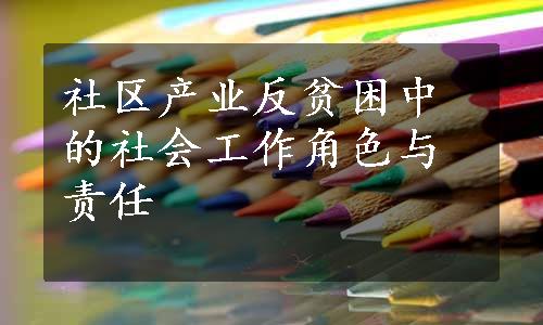 社区产业反贫困中的社会工作角色与责任