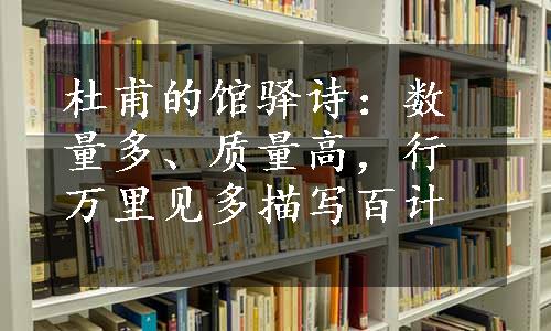 杜甫的馆驿诗：数量多、质量高，行万里见多描写百计