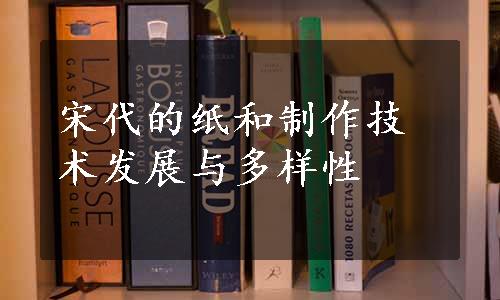 宋代的纸和制作技术发展与多样性