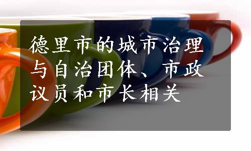 德里市的城市治理与自治团体、市政议员和市长相关