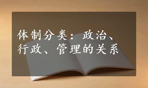 体制分类：政治、行政、管理的关系