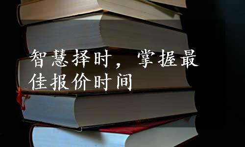 智慧择时，掌握最佳报价时间