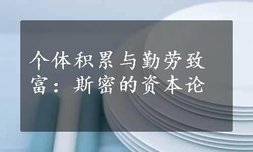 个体积累与勤劳致富：斯密的资本论