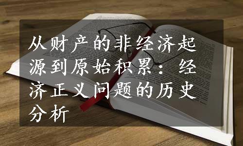 从财产的非经济起源到原始积累：经济正义问题的历史分析