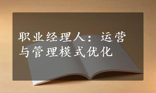 职业经理人：运营与管理模式优化