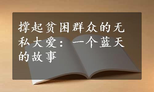 撑起贫困群众的无私大爱：一个蓝天的故事