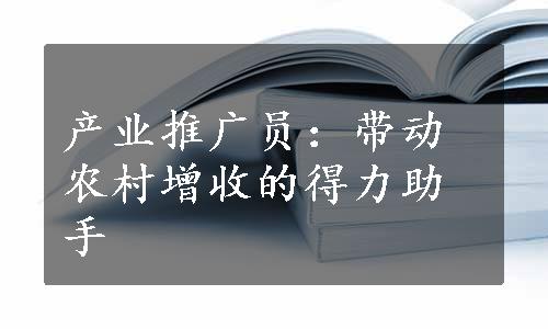 产业推广员：带动农村增收的得力助手