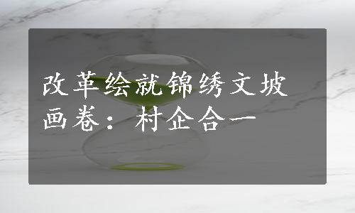 改革绘就锦绣文坡画卷：村企合一