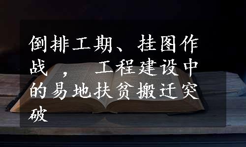 倒排工期、挂图作战 ， 工程建设中的易地扶贫搬迁突破