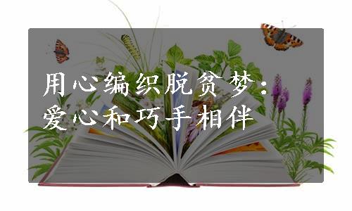 用心编织脱贫梦：爱心和巧手相伴