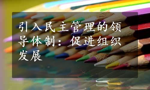 引入民主管理的领导体制：促进组织发展