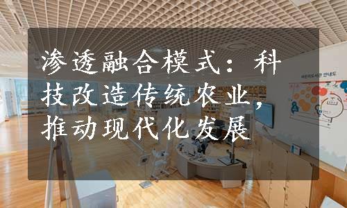 渗透融合模式：科技改造传统农业，推动现代化发展