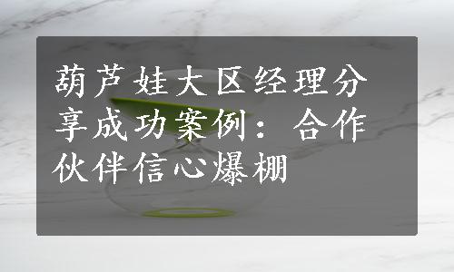 葫芦娃大区经理分享成功案例：合作伙伴信心爆棚