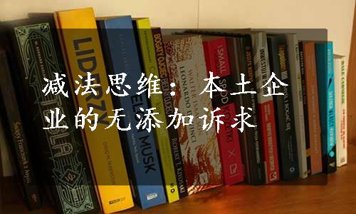 减法思维：本土企业的无添加诉求